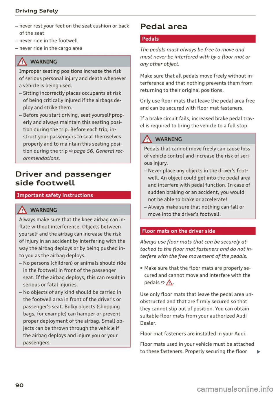 AUDI R8 SPYDER 2015  Owners Manual Driving  Sa fel y 
-never  rest  you r feet  on  the  seat  cushion  or  back 
of  the  seat 
- never  ride  in the  footwell 
- never  ride  in the  cargo  area 
_& WARNING 
Imprope r seating  positi