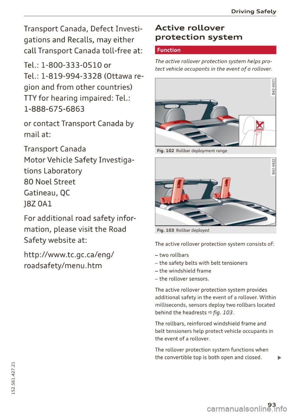 AUDI R8 SPYDER 2015  Owners Manual ...... N 
l­
N "1: ...... I.O 
" N 
" ...... 
Transport  Canada,  D efect  Inve sti­
gation s and  R ecalls,  ma y either 
call  Tran sport  Canada  toll-free  at: 
Tel.:  1-800-333-0510  or 
Tel