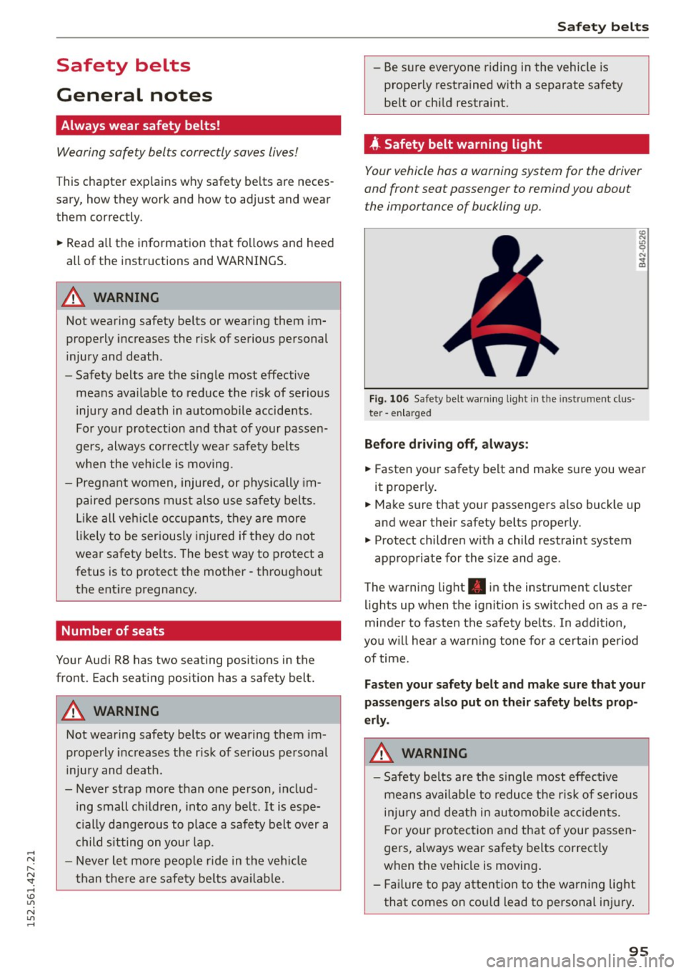 AUDI R8 SPYDER 2015  Owners Manual ..... N 
r-­N ": ..... \!) 1.1"1 
N 
" ..... 
Safety  belts 
General  notes 
Always  wear  safety  belts! 
Wearing safety  belts  correctly saves  lives ! 
This  chapte r exp lains  why safety  be 