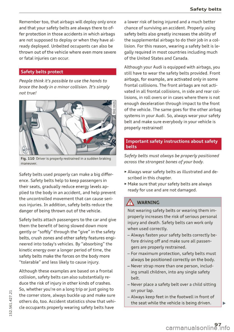 AUDI R8 SPYDER 2015  Owners Manual .... N 
l­
N "1: .... I.O 
" N 
" .... 
Remember  too,  that  airbags  will  deploy  only once 
and  that  your  safety  belts  are  always  there  to  of­
fer  protection  in those  accidents  i