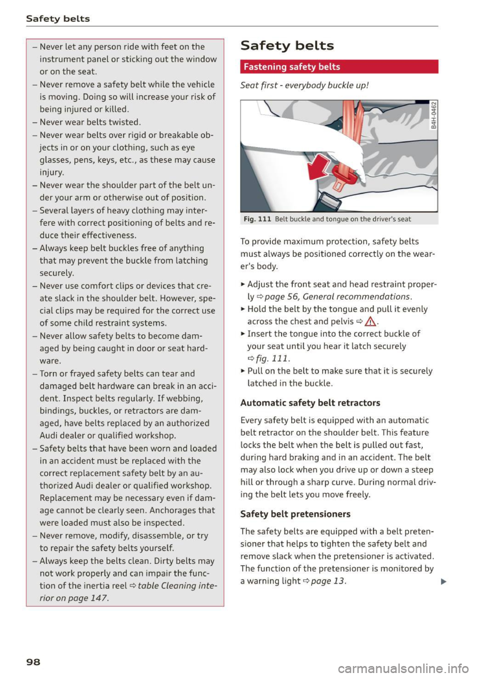 AUDI R8 SPYDER 2015  Owners Manual Safety belts 
-Never  let  any  person  ride  with  feet  on  the 
instrument  panel  or  stick ing  out  t he  window 
or o n the  seat. 
- Never  remove  a  safety  belt  while  the  vehicle 
is  mo