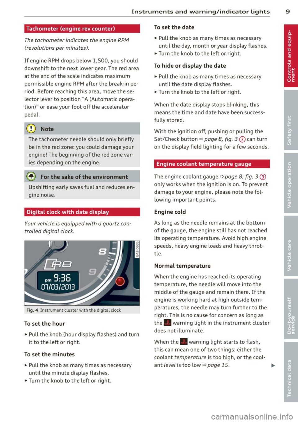 AUDI R8 SPYDER 2014 Owners Manual Instrument s and warning /indicator lights 9
Tachometer (engine rev counter)
The tachometer indicates the engine RPM
(revolutions per minutes).
If engine RPM drops below 1,500, yo AUDI R8 SPYDER 2014 Owners Manual Instrument s and warning /indicator lights 9
Tachometer (engine rev counter)
The tachometer indicates the engine RPM
(revolutions per minutes).
If engine RPM drops below 1,500, yo