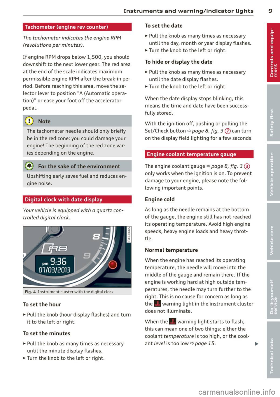 AUDI R8 SPYDER 2014  Owners Manual Instrument s  and  warning /indicator  lights  9 
Tachometer  (engine  rev counter) 
The tachometer  indicates  the  engine  RPM 
(revolutions  per  minutes). 
If  engine  RPM drops  below  1,500,  yo