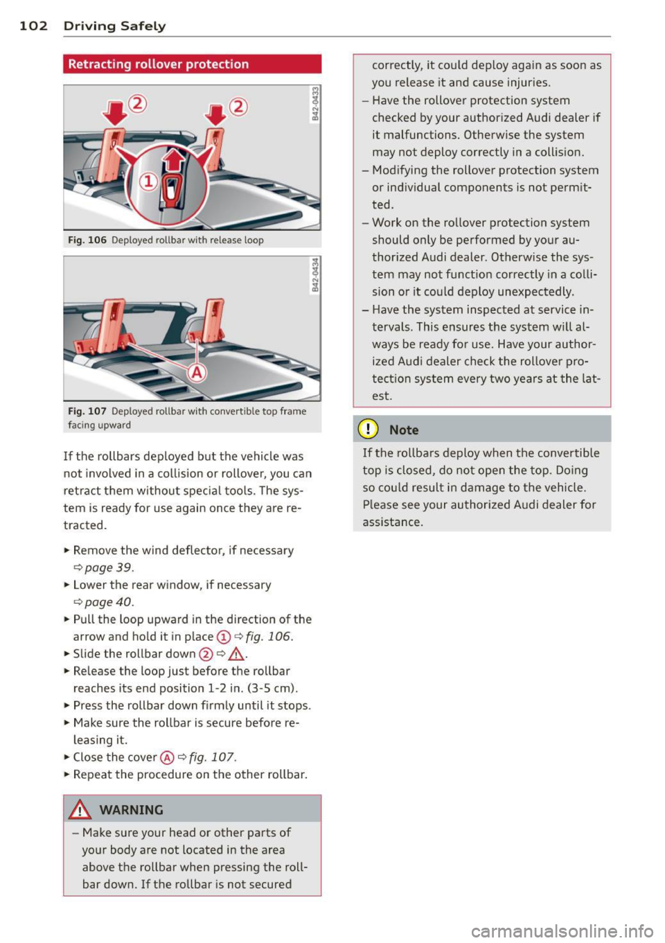 AUDI R8 SPYDER 2014 Owners Manual 102 Driving Safel y
Retracting rollover protection
Fig. 106 Deployed roll bar w it h release loop
Fig . 107 Dep loye d rollbar w it h convert ible top frame
fac in g upwa rd
If the r AUDI R8 SPYDER 2014 Owners Manual 102 Driving Safel y
Retracting rollover protection
Fig. 106 Deployed roll bar w it h release loop
Fig . 107 Dep loye d rollbar w it h convert ible top frame
fac in g upwa rd
If the r