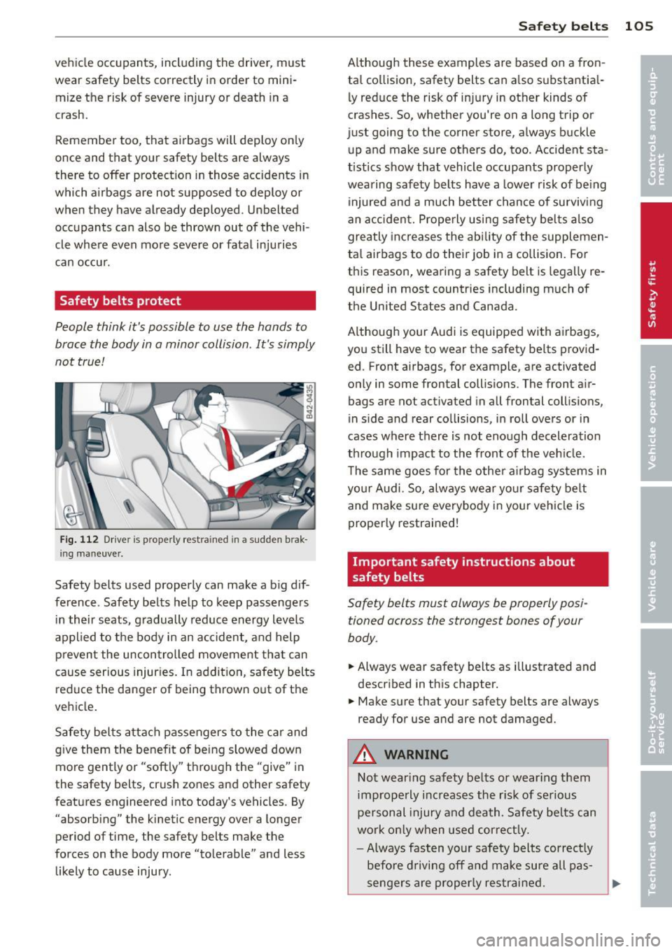 AUDI R8 SPYDER 2014 Owners Manual vehicle occupants, including the driver, must
wear safety belts correctly in order to mini
mize the risk of severe injury or death in a
crash.
Remember too, that airbags will d AUDI R8 SPYDER 2014 Owners Manual vehicle occupants, including the driver, must
wear safety belts correctly in order to mini
mize the risk of severe injury or death in a
crash.
Remember too, that airbags will d