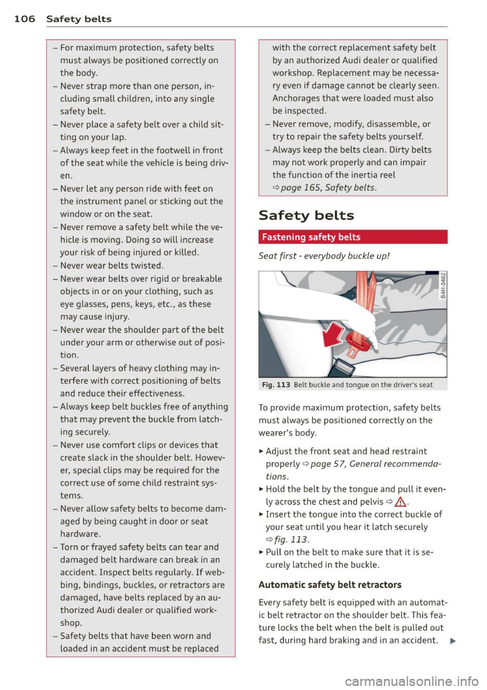 AUDI R8 SPYDER 2014 Owners Manual 106 Safety belts
-For maximum protection, safety belts
must always be positioned correctly on
the body.
- Never strap more than one person, in
cluding small children, into an AUDI R8 SPYDER 2014 Owners Manual 106 Safety belts
-For maximum protection, safety belts
must always be positioned correctly on
the body.
- Never strap more than one person, in
cluding small children, into an