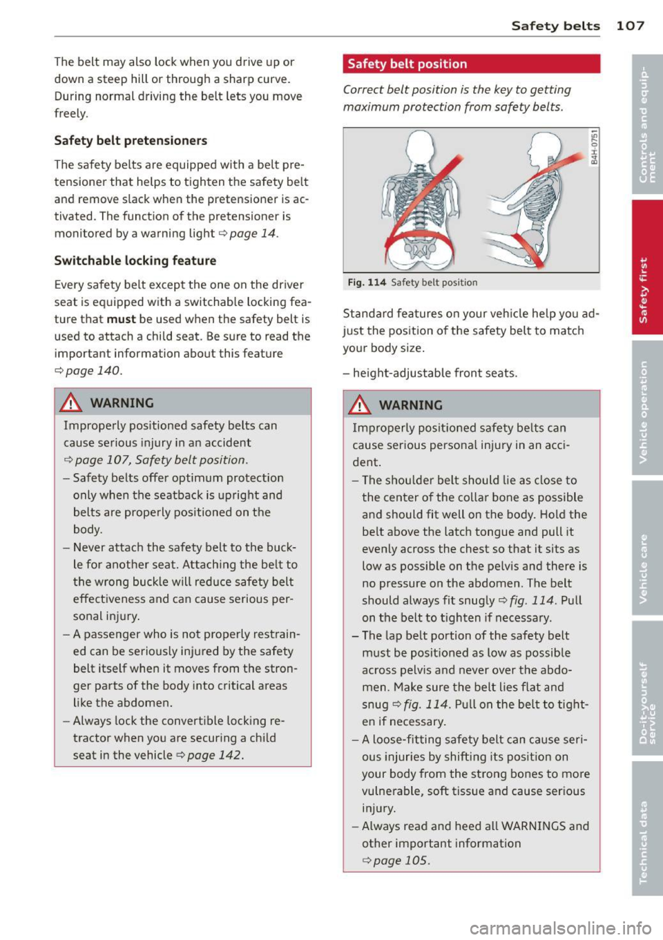 AUDI R8 SPYDER 2014 Owners Manual The belt may also lock when you drive up or
down a steep hill or through a sharp curve.
During normal driving the belt lets you move
freely .
Safety be lt pretensioners
The AUDI R8 SPYDER 2014 Owners Manual The belt may also lock when you drive up or
down a steep hill or through a sharp curve.
During normal driving the belt lets you move
freely .
Safety be lt pretensioners
The