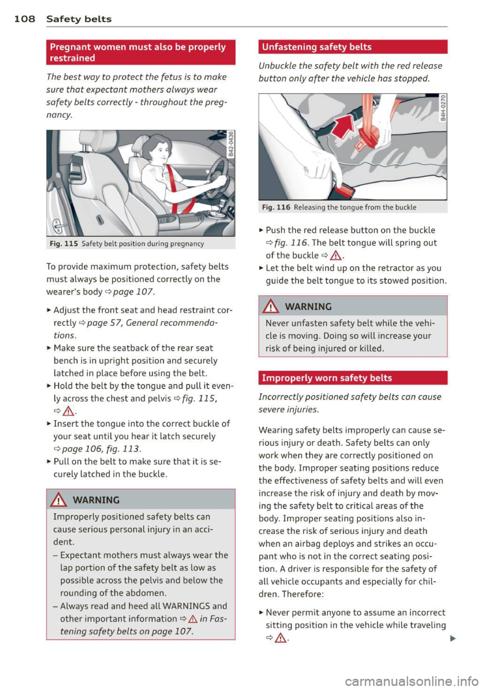 AUDI R8 SPYDER 2014 Owners Manual 108 Safet y belt s
Pregnant women must also be properly
restrained
The best way to protect the fetus is to make
sure that expectant mothers always wear
safety belts correctly - AUDI R8 SPYDER 2014 Owners Manual 108 Safet y belt s
Pregnant women must also be properly
restrained
The best way to protect the fetus is to make
sure that expectant mothers always wear
safety belts correctly -