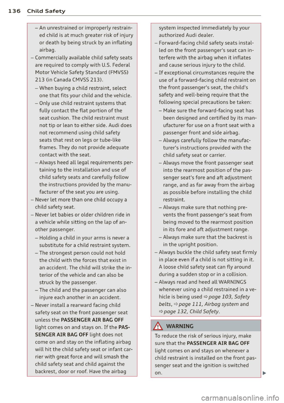 AUDI R8 SPYDER 2014 Owners Manual 136 Child Safety
-An unrestrained or improperly restrainĀ
ed child is at much greater risk of injury
or death by being struck by an inflating
airbag .
- Commercially available c AUDI R8 SPYDER 2014 Owners Manual 136 Child Safety
-An unrestrained or improperly restrainĀ
ed child is at much greater risk of injury
or death by being struck by an inflating
airbag .
- Commercially available c