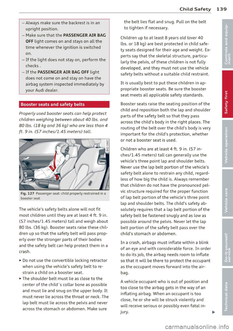 AUDI R8 SPYDER 2014 Owners Manual -Always make sure the backrest 1s in an
upr ight position.
- Make sure that the
PASSENGER AIR BAG
O FF
light comes on and stays on all the
t ime whenever the ignition is swi AUDI R8 SPYDER 2014 Owners Manual -Always make sure the backrest 1s in an
upr ight position.
- Make sure that the
PASSENGER AIR BAG
O FF
light comes on and stays on all the
t ime whenever the ignition is swi