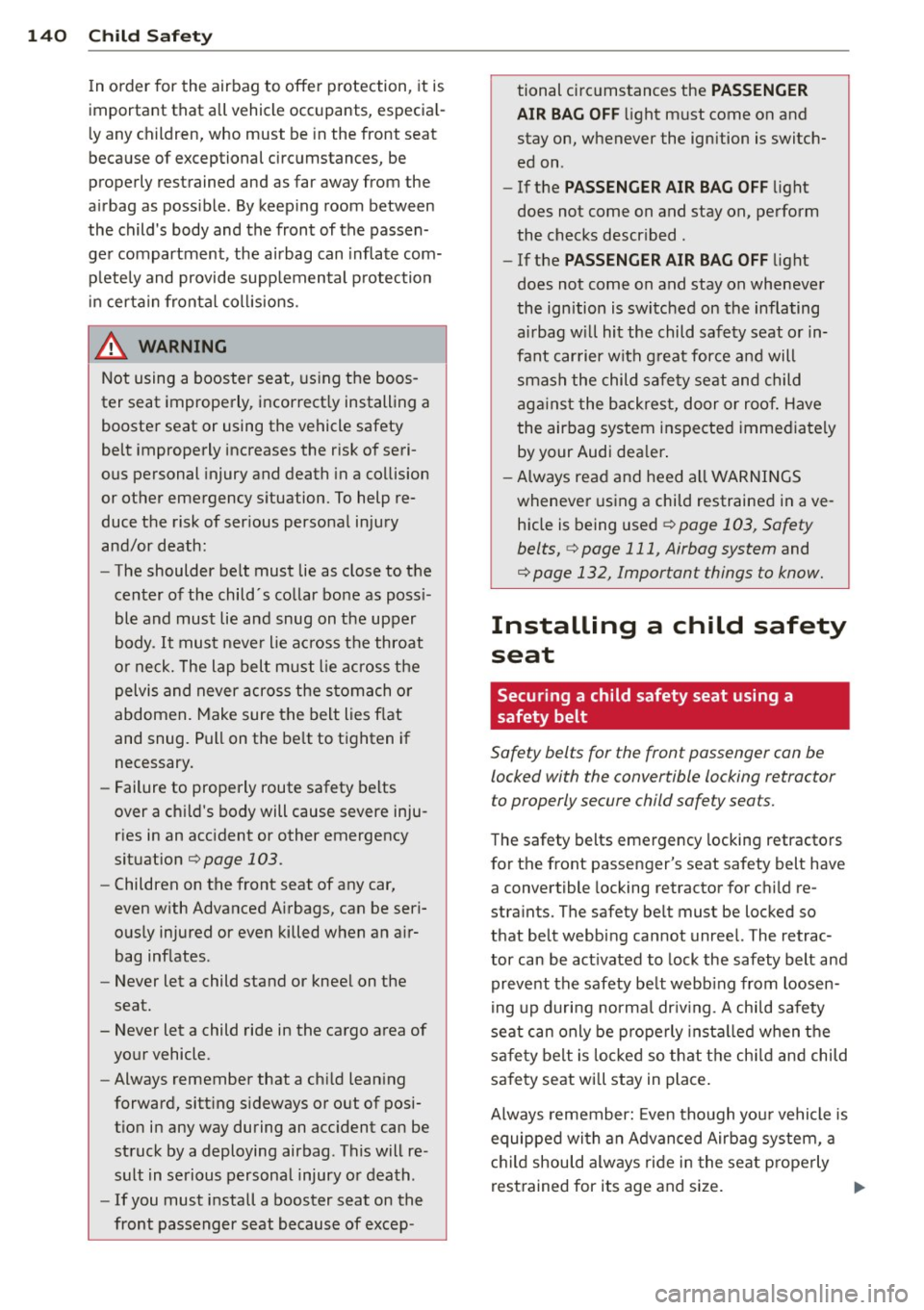 AUDI R8 SPYDER 2014 Owners Manual 140 Child Safety
In order for the airbag to offer protection, it is
important that all vehicle occupants, especial
ly any children, who must be in the front seat
because of AUDI R8 SPYDER 2014 Owners Manual 140 Child Safety
In order for the airbag to offer protection, it is
important that all vehicle occupants, especial
ly any children, who must be in the front seat
because of