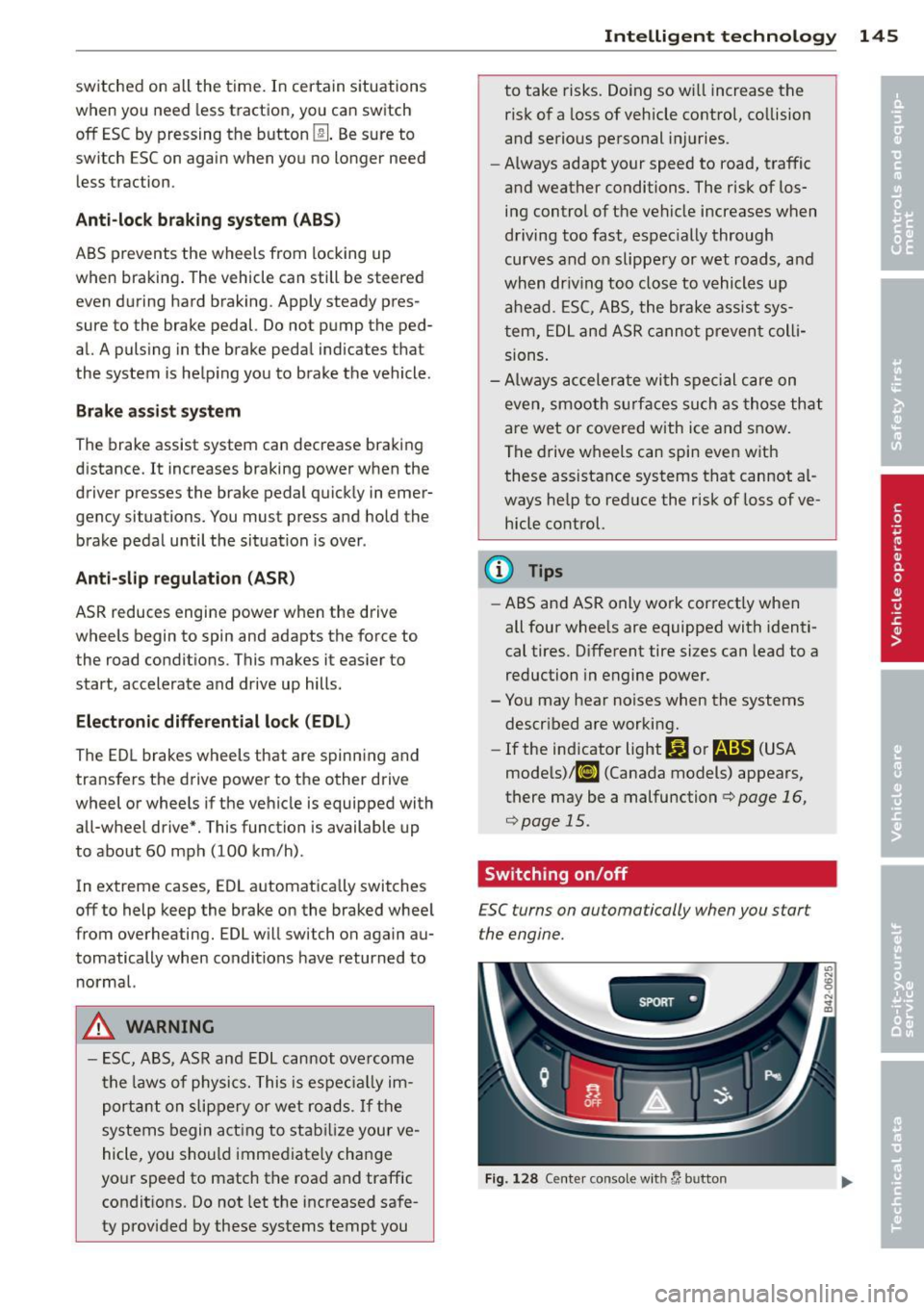 AUDI R8 SPYDER 2014 Owners Manual switched on all the time. In certain situations
when you need less traction, you can switch
off ESC by pressing the button
lru. Be sure to
switch ESC on again when you no longer need
AUDI R8 SPYDER 2014 Owners Manual switched on all the time. In certain situations
when you need less traction, you can switch
off ESC by pressing the button
lru. Be sure to
switch ESC on again when you no longer need