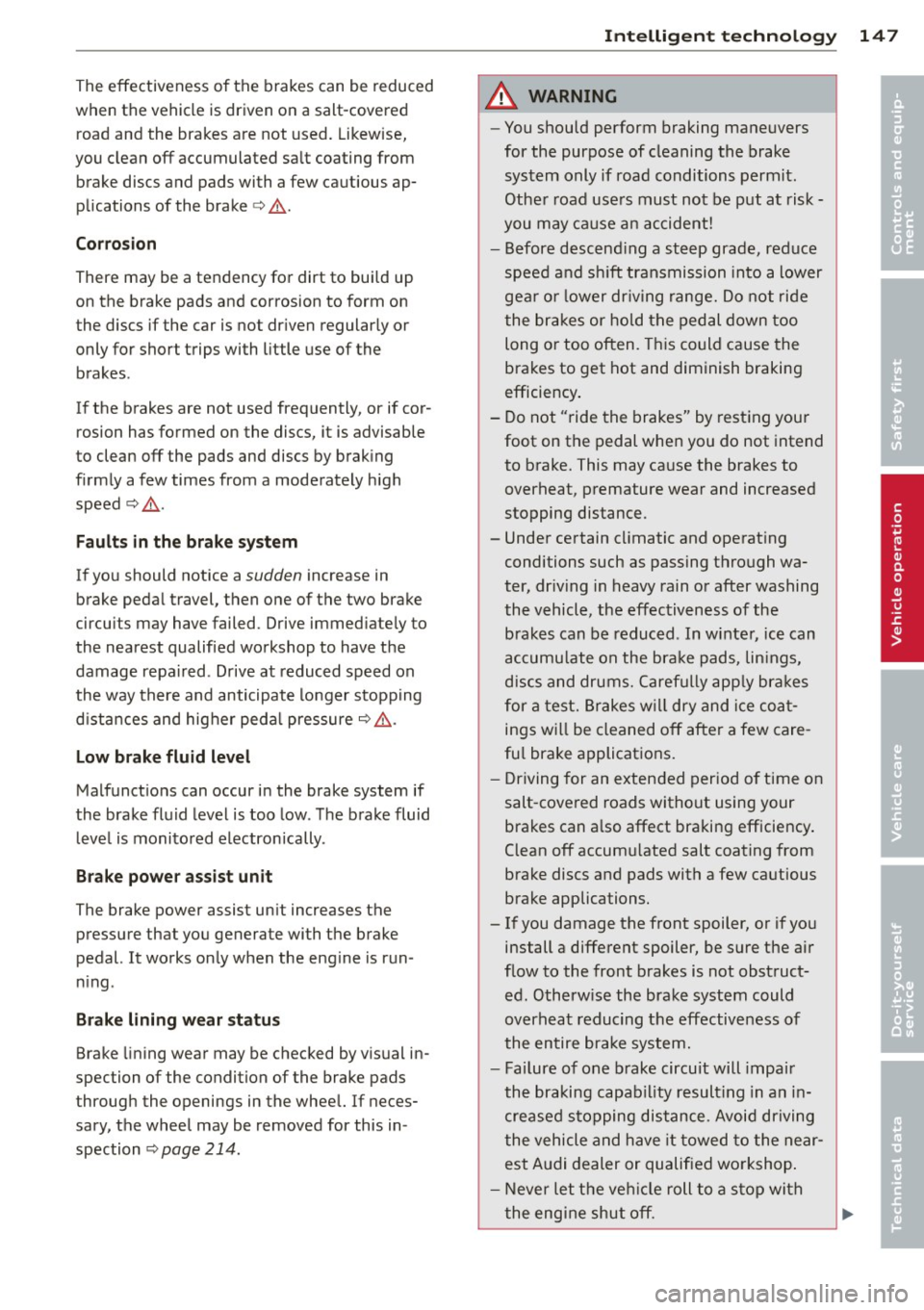 AUDI R8 SPYDER 2014 Owners Manual The effectiveness of the brakes can be reduced
when the vehicle is dr iven on a salt -covered
road and the brakes are not used. Likewise,
you clean
off accumulated salt coating from
bra AUDI R8 SPYDER 2014 Owners Manual The effectiveness of the brakes can be reduced
when the vehicle is dr iven on a salt -covered
road and the brakes are not used. Likewise,
you clean
off accumulated salt coating from
bra
