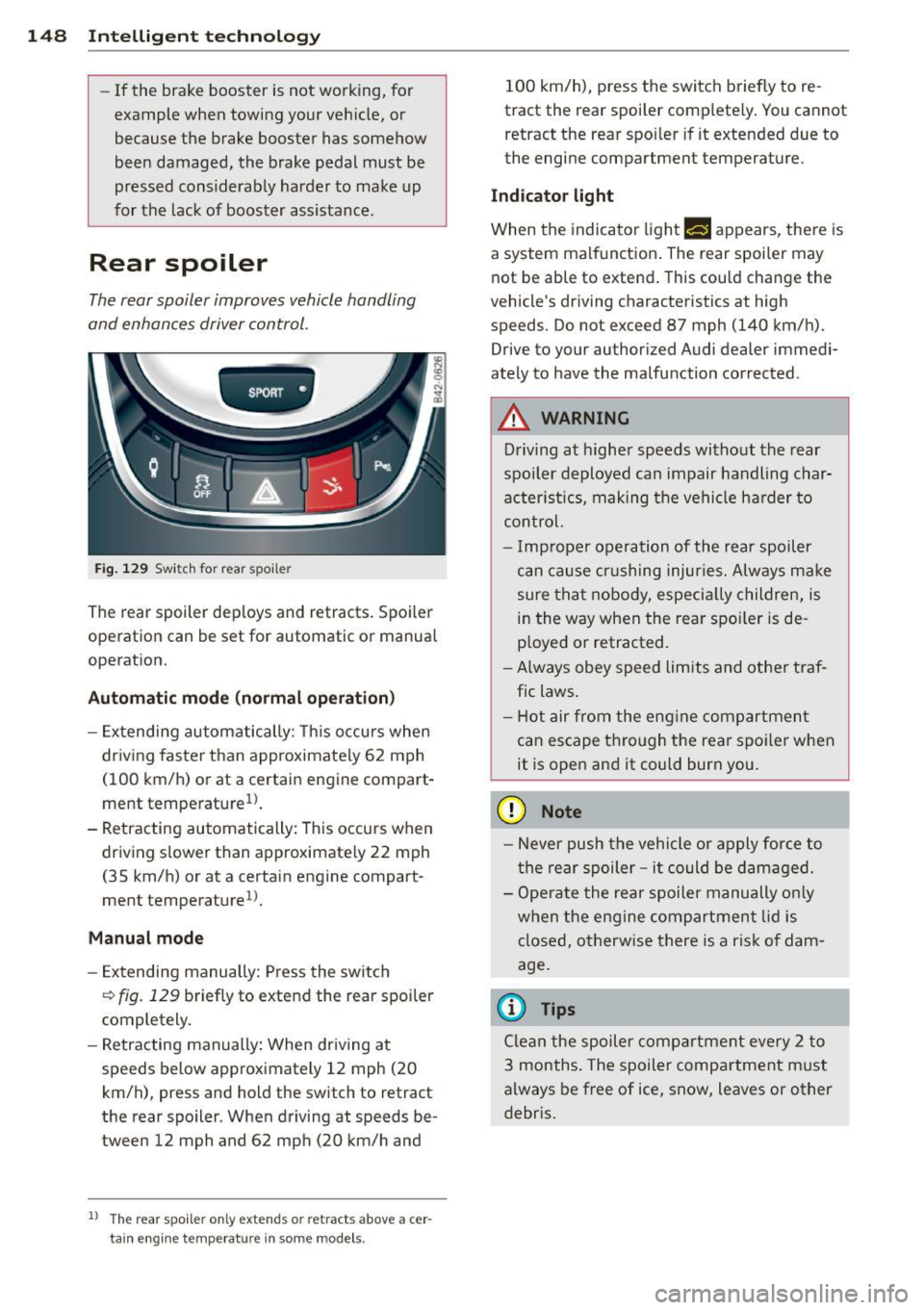AUDI R8 SPYDER 2014 Owners Manual 148 Intelligent technology
-If the brake booster is not working, for
example when towing your vehicle, or
because the brake booster has somehow
been damaged, the brake pedal AUDI R8 SPYDER 2014 Owners Manual 148 Intelligent technology
-If the brake booster is not working, for
example when towing your vehicle, or
because the brake booster has somehow
been damaged, the brake pedal