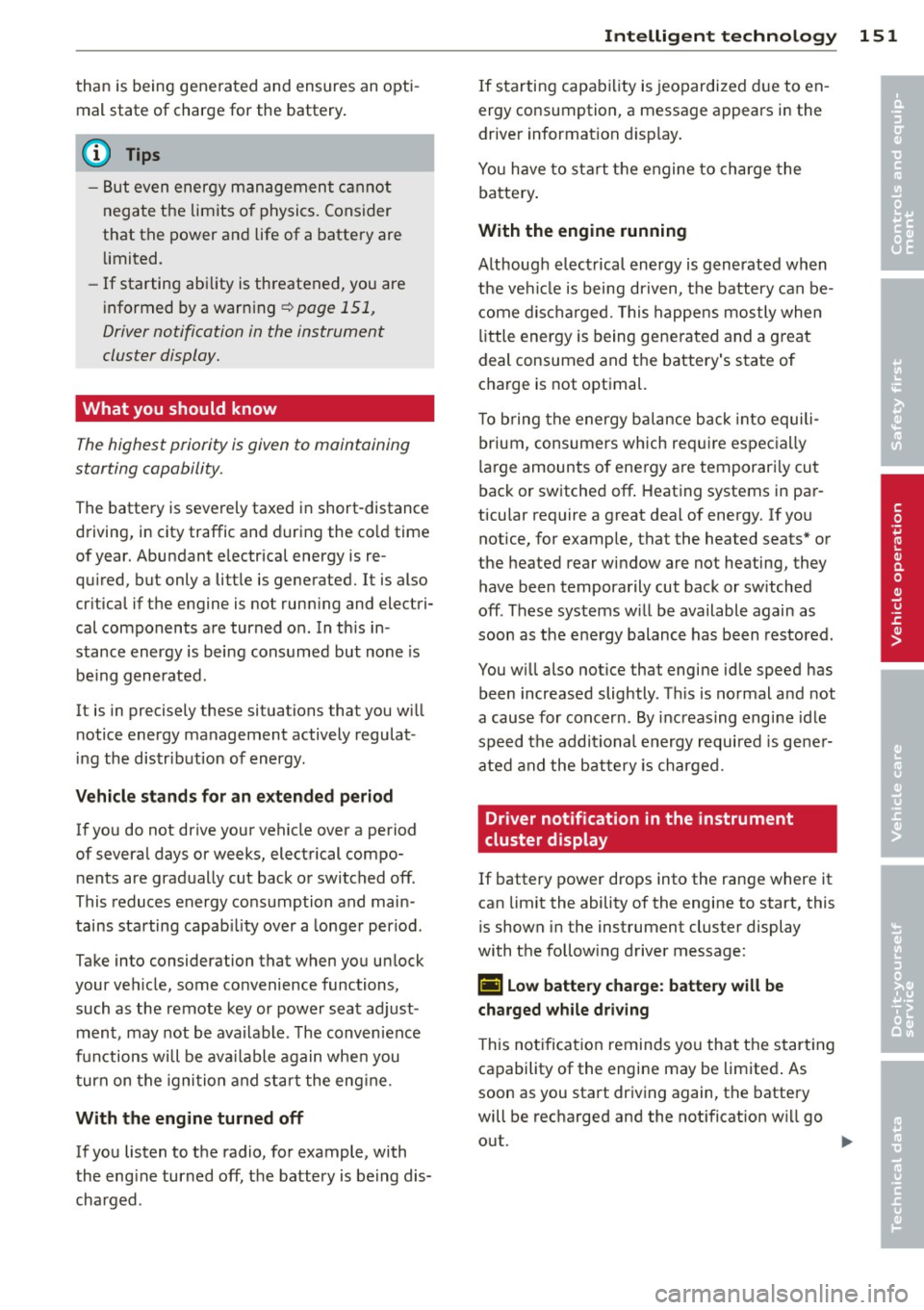 AUDI R8 SPYDER 2014 Owners Manual than is being generated and ensures an optimal state of charge for the battery.
@ Tips
- But even energy management cannot
negate the limits o f physics. Consider
that the AUDI R8 SPYDER 2014 Owners Manual than is being generated and ensures an optimal state of charge for the battery.
@ Tips
- But even energy management cannot
negate the limits o f physics. Consider
that the