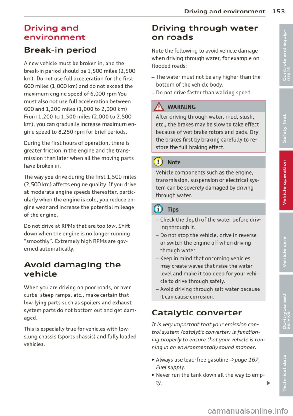 AUDI R8 SPYDER 2014 Owners Manual Driving and
environment
Break-in period
A new vehicle must be broken in, and the
break-in period should be 1,500 miles (2,500
km) . Do not use full acceleration for the first AUDI R8 SPYDER 2014 Owners Manual Driving and
environment
Break-in period
A new vehicle must be broken in, and the
break-in period should be 1,500 miles (2,500
km) . Do not use full acceleration for the first