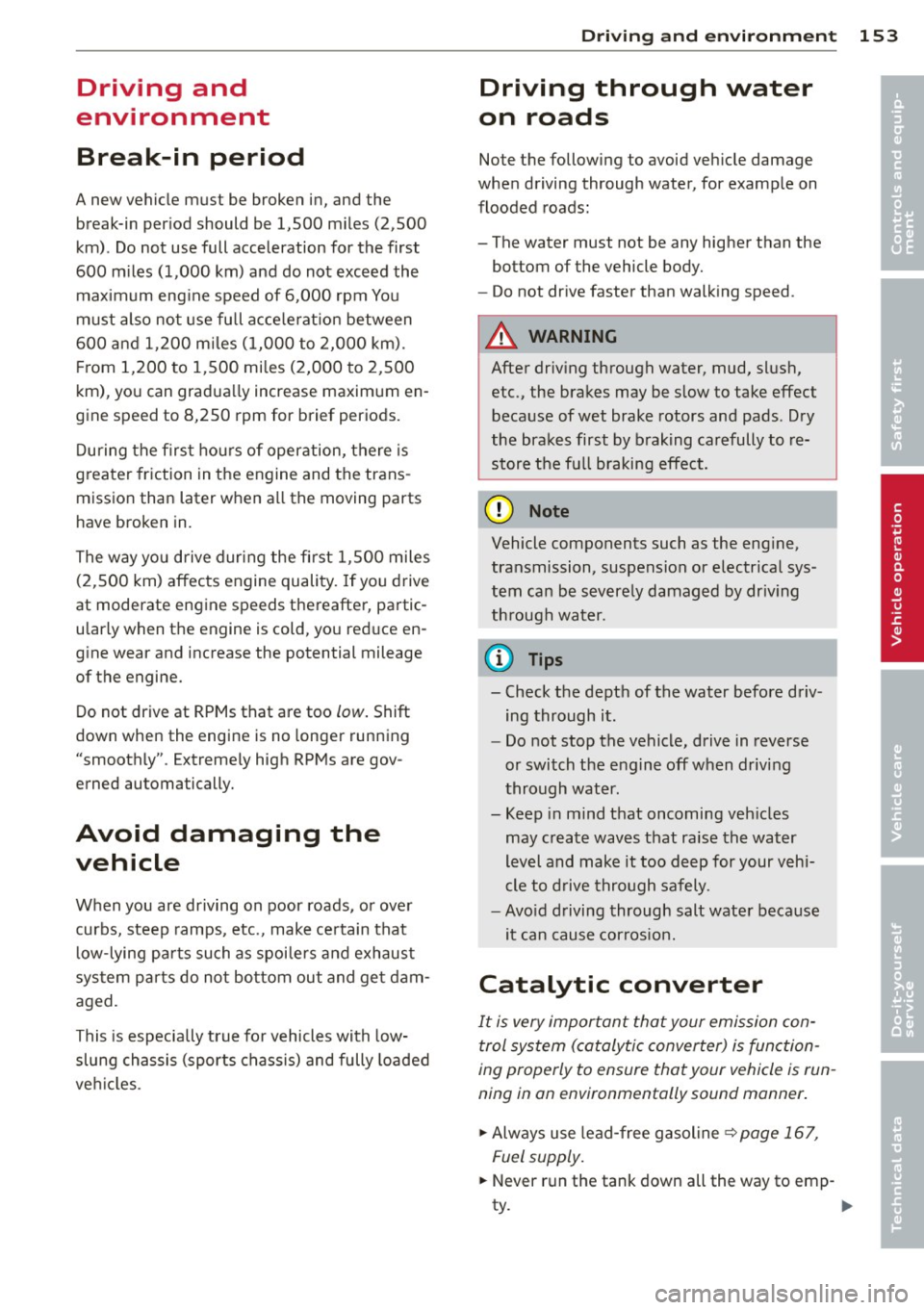 AUDI R8 SPYDER 2014  Owners Manual Driving  and 
environment 
Break-in  period 
A new  vehicle  must  be  broken  in, and  the 
break-in  period  should  be  1,500  miles  (2,500 
km) . Do not  use  full  acceleration  for  the  first 