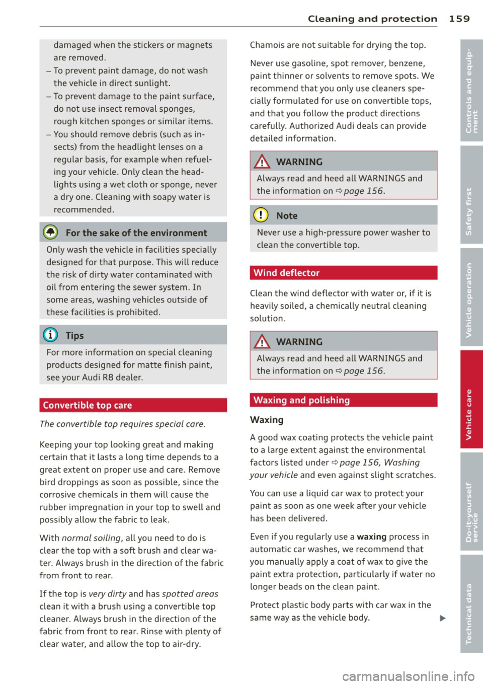 AUDI R8 SPYDER 2014 Owners Manual damaged when the stickers or magnets
are removed.
- To prevent paint damage, do not wash
the veh icle in direct sunlight .
- To p revent damage to the paint s urface,
do no t AUDI R8 SPYDER 2014 Owners Manual damaged when the stickers or magnets
are removed.
- To prevent paint damage, do not wash
the veh icle in direct sunlight .
- To p revent damage to the paint s urface,
do no t