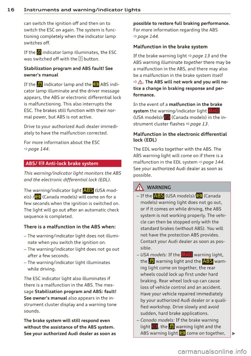 AUDI R8 SPYDER 2014  Owners Manual 16  Instruments  and  warning/indicator  lights 
can switch the ignition off and  then  on to 
switch  the  ESC on again.  The system  is func­
tioning  comp letely  when  the  indicator  lamp 
switc