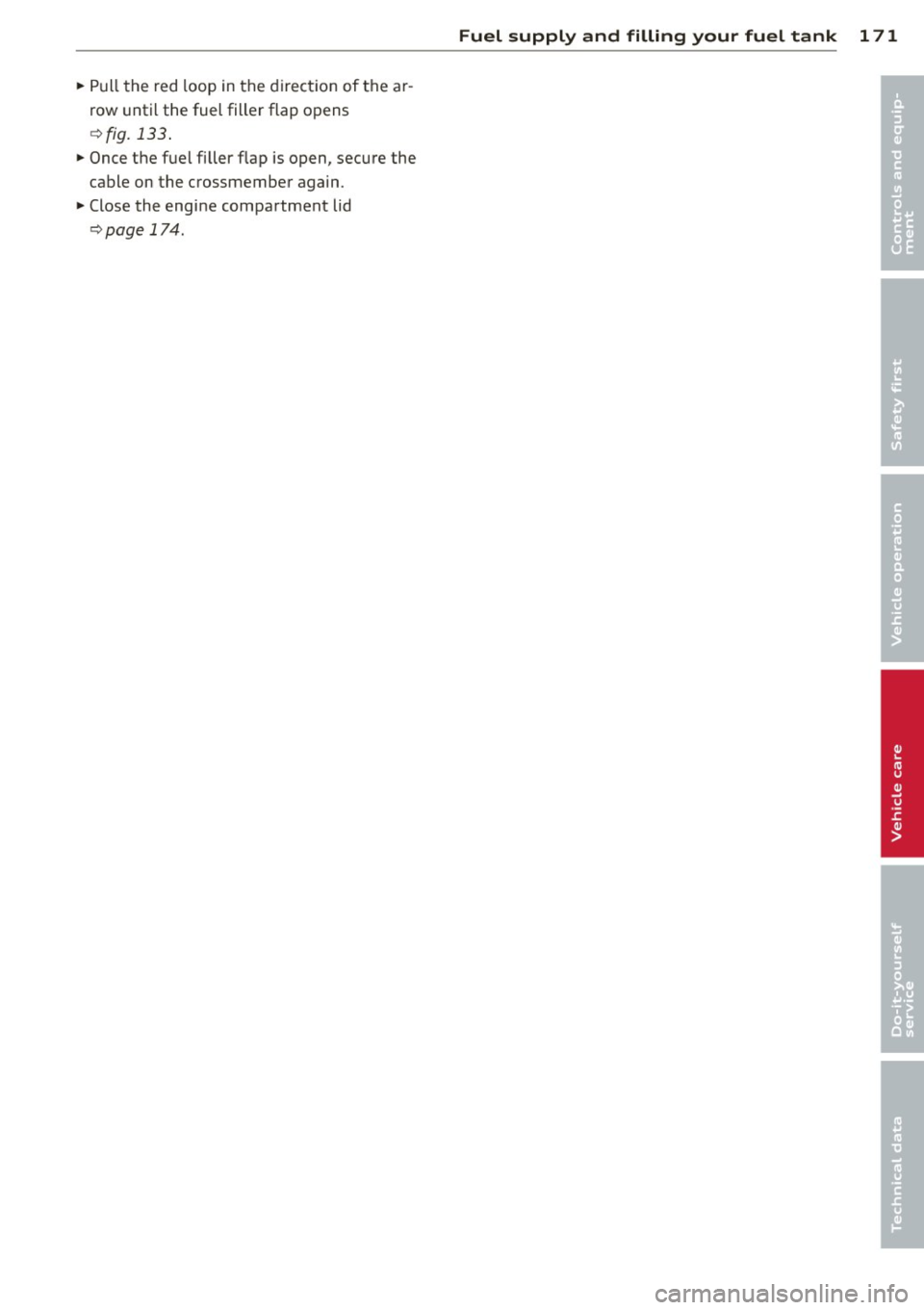 AUDI R8 SPYDER 2014 Owners Manual ~ Pull the red loop in the direct io n of the ar Â
row unti l the fuel filler flap opens
¢ fig.
133 .
~ Once the fuel fi ller flap is open, secure the
cable on the crossmember agai AUDI R8 SPYDER 2014 Owners Manual ~ Pull the red loop in the direct io n of the ar Â
row unti l the fuel filler flap opens
¢ fig.
133 .
~ Once the fuel fi ller flap is open, secure the
cable on the crossmember agai