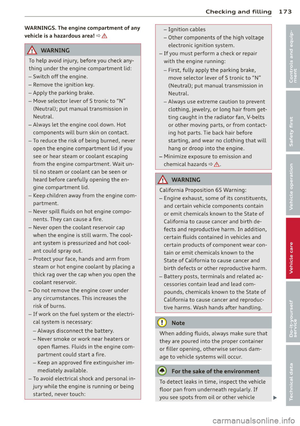 AUDI R8 SPYDER 2014  Owners Manual WARNINGS. The engine compartment  of  any 
vehicle  is a  hazardous  area! 
c::> &. 
A WARNING 
To help  avoid  injury,  before  you  check  any­
thing  under  the  engine  compartment  lid: 
- Switc