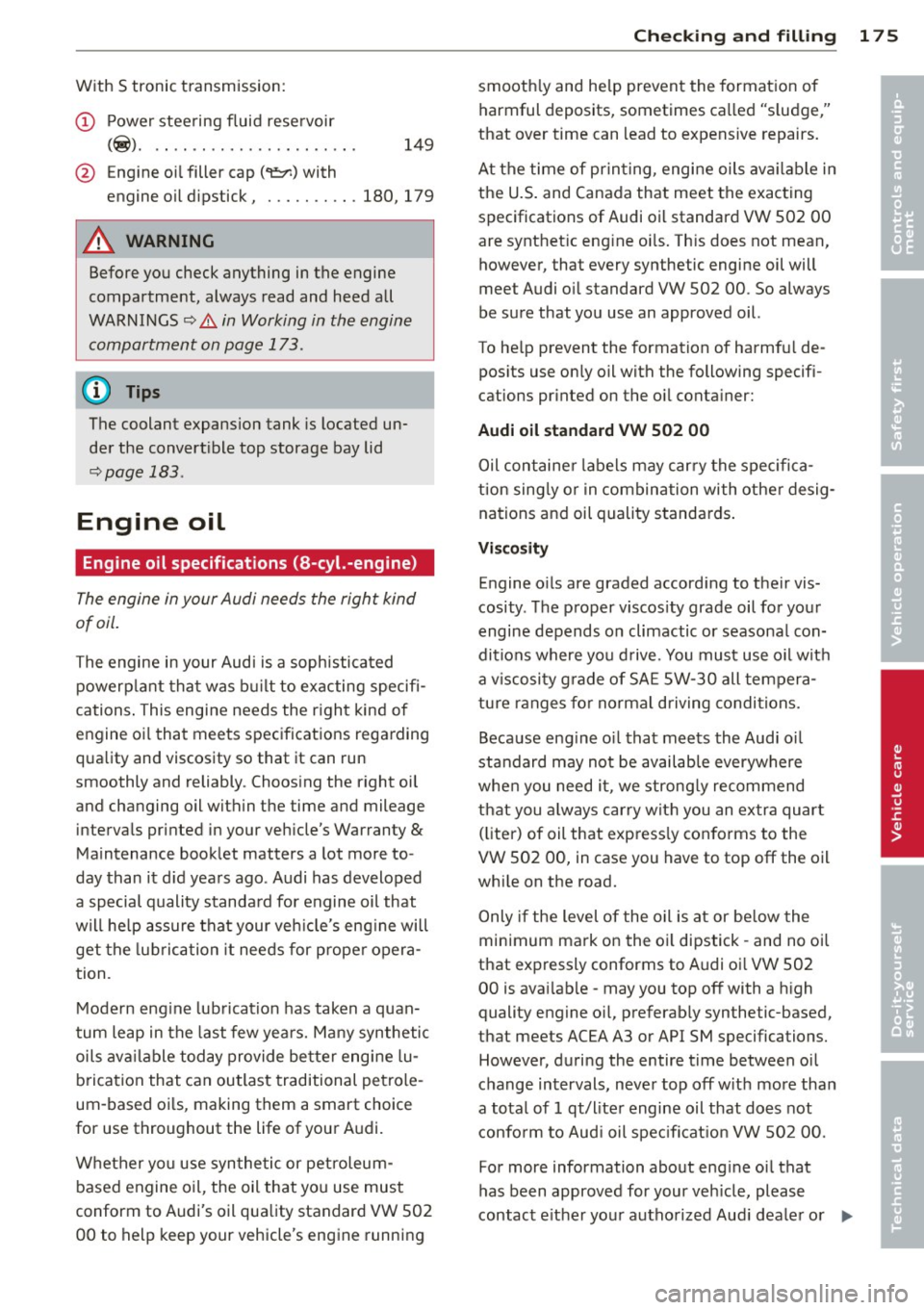 AUDI R8 SPYDER 2014 Owners Manual With S tronic transmission:
(!) Powe r steeri ng fluid rese rvoir
(~ ) ... .. ................ . . 149
@ Engine oi l filler cap ("1::r.) with
engine oil dipstick, ........ .. 180, 179
A AUDI R8 SPYDER 2014 Owners Manual With S tronic transmission:
(!) Powe r steeri ng fluid rese rvoir
(~ ) ... .. ................ . . 149
@ Engine oi l filler cap ("1::r.) with
engine oil dipstick, ........ .. 180, 179
A