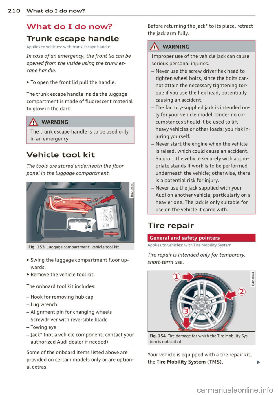 AUDI R8 SPYDER 2014 Owners Manual 210 What do I do now?
What do I do now?
Trunk escape handle
Appl ies to vehicles: wit h tru nk escape hand le
In case of an emergency, the front lid can be
opened from the insid AUDI R8 SPYDER 2014 Owners Manual 210 What do I do now?
What do I do now?
Trunk escape handle
Appl ies to vehicles: wit h tru nk escape hand le
In case of an emergency, the front lid can be
opened from the insid