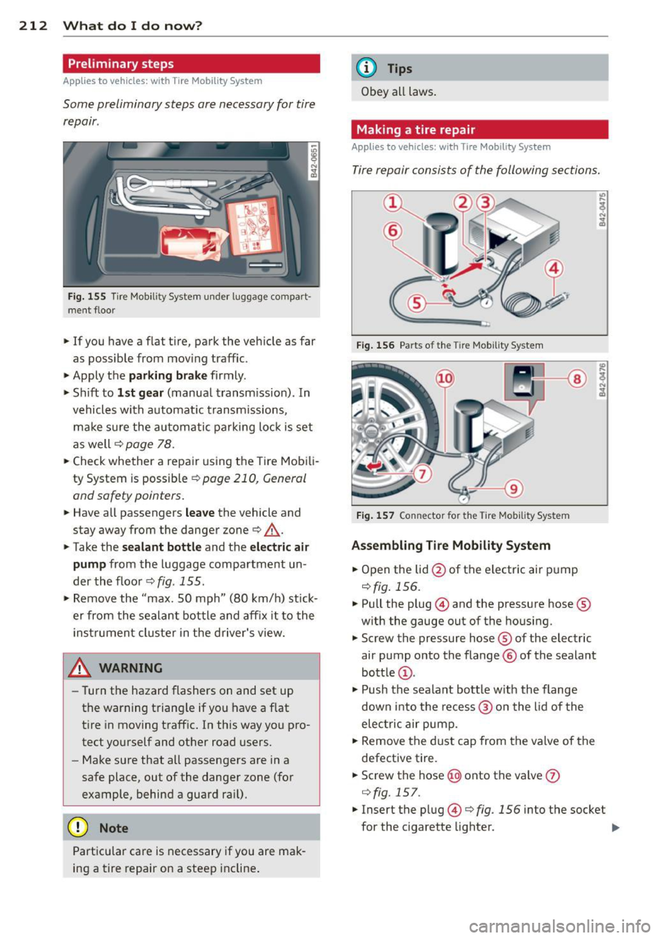 AUDI R8 SPYDER 2014 Owners Manual 212 What do I do now?
Preliminary steps
Applies to vehicles: with T ire Mobility System
Some preliminary steps are necessary for tire
repair .
Fig. 155 Tire Mobili ty System under AUDI R8 SPYDER 2014 Owners Manual 212 What do I do now?
Preliminary steps
Applies to vehicles: with T ire Mobility System
Some preliminary steps are necessary for tire
repair .
Fig. 155 Tire Mobili ty System under