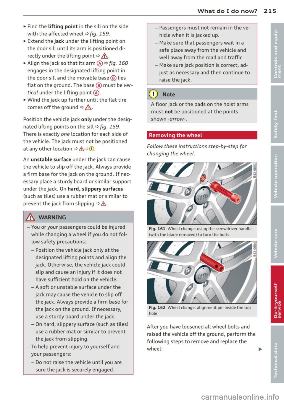 AUDI R8 SPYDER 2014 Owners Manual .. Find the lifting p oint in the sill on the side
with the affected wheel¢
fig. 159.
.. Extend the ja ck under the lifting point on
the doo r sill unti l its arm is positioned AUDI R8 SPYDER 2014 Owners Manual .. Find the lifting p oint in the sill on the side
with the affected wheel¢
fig. 159.
.. Extend the ja ck under the lifting point on
the doo r sill unti l its arm is positioned