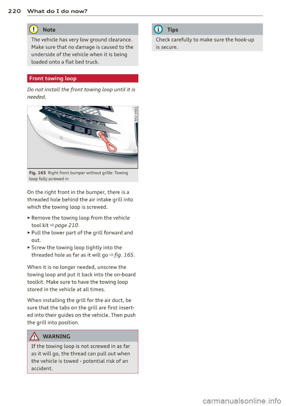 AUDI R8 SPYDER 2014 Owners Manual 220 What do I do now?
(D Note
The vehicle has very low ground clearance.
Make sure that no damage is caused to the
underside of the vehicle when it is being
loaded onto a f AUDI R8 SPYDER 2014 Owners Manual 220 What do I do now?
(D Note
The vehicle has very low ground clearance.
Make sure that no damage is caused to the
underside of the vehicle when it is being
loaded onto a f