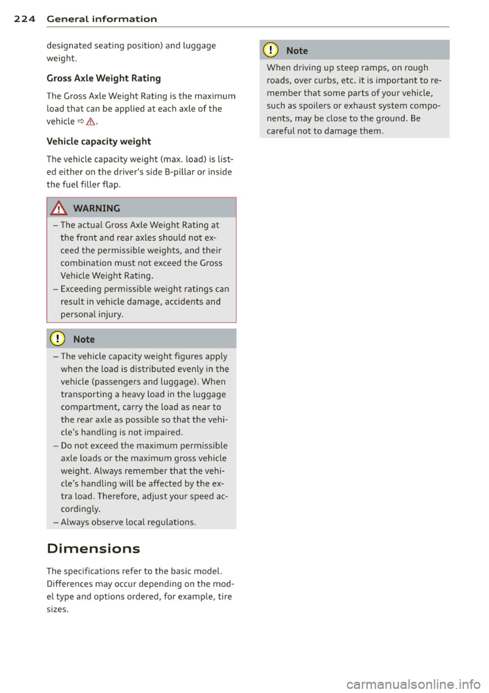 AUDI R8 SPYDER 2014  Owners Manual 224  Genera l inform ation 
designated  seating  position)  and  luggage 
w eight . 
Gross Axle W eight  Rating 
The G ross Axle Weight  Rating  is the  maximum 
l oad that  can be applied  at  each a