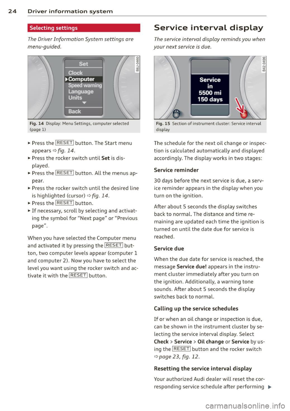 AUDI R8 SPYDER 2014  Owners Manual 24  Driver  information  system 
Selecting  settings 
The Driver Information  System  settings  are 
menu-guided . 
Fig. 14 Display:  Menu  Settings,  comp uter  selected 
(page  1) 
•  Press the I 