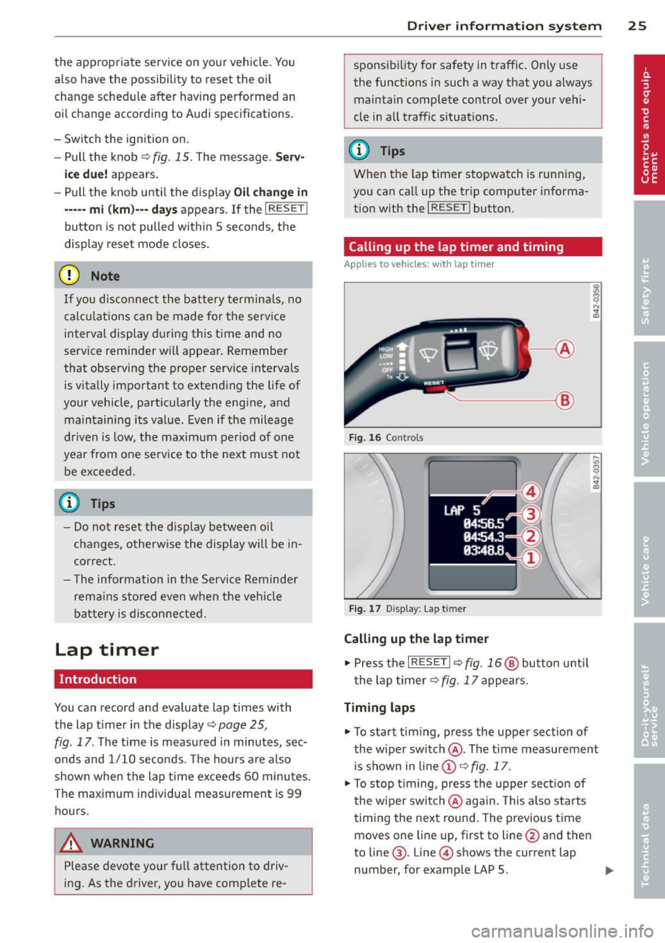 AUDI R8 SPYDER 2014 Owners Manual the appropriate service on yo ur vehicle. You
also have the possibility to reset the oi l
change sched ule after having performed an
oil change according to Audi specifications.
AUDI R8 SPYDER 2014 Owners Manual the appropriate service on yo ur vehicle. You
also have the possibility to reset the oi l
change sched ule after having performed an
oil change according to Audi specifications.