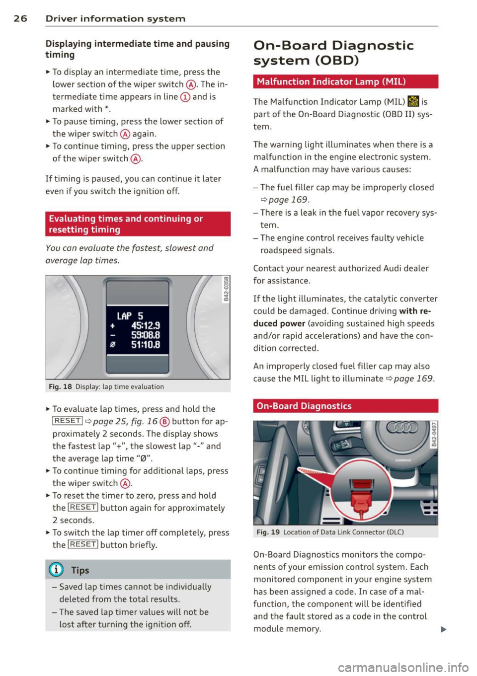 AUDI R8 SPYDER 2014 Owners Manual 26 Driver information system
Displaying intermediate time and pausing
timing
• To display an intermediate time, press the
l ower section of the w iper switch @. T he in
term AUDI R8 SPYDER 2014 Owners Manual 26 Driver information system
Displaying intermediate time and pausing
timing
• To display an intermediate time, press the
l ower section of the w iper switch @. T he in
term