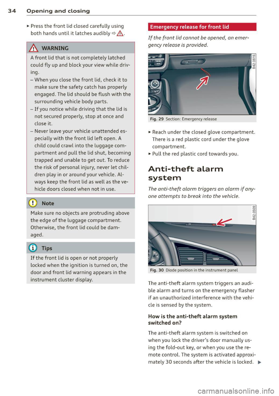 AUDI R8 SPYDER 2014 Owners Guide 34 Openin g and clo sing
• Press the front lid closed carefully using
both hands unti l it latches audibly¢ &,.
A WARNING
A front lid that is not comp lete ly latched
could fl AUDI R8 SPYDER 2014 Owners Guide 34 Openin g and clo sing
• Press the front lid closed carefully using
both hands unti l it latches audibly¢ &,.
A WARNING
A front lid that is not comp lete ly latched
could fl