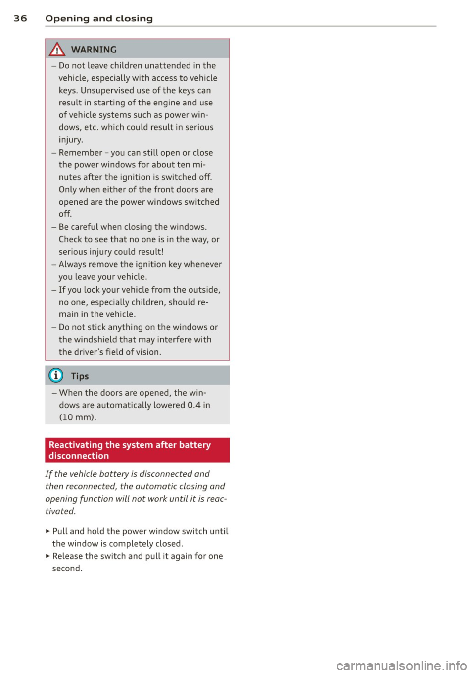 AUDI R8 SPYDER 2014 Owners Guide 36 Openin g and clo sing
A WARNING
- Do not leave children unattended in the
vehicle, especially with access to vehicle
keys . Unsupervised use of the keys can
result in starting of AUDI R8 SPYDER 2014 Owners Guide 36 Openin g and clo sing
A WARNING
- Do not leave children unattended in the
vehicle, especially with access to vehicle
keys . Unsupervised use of the keys can
result in starting of