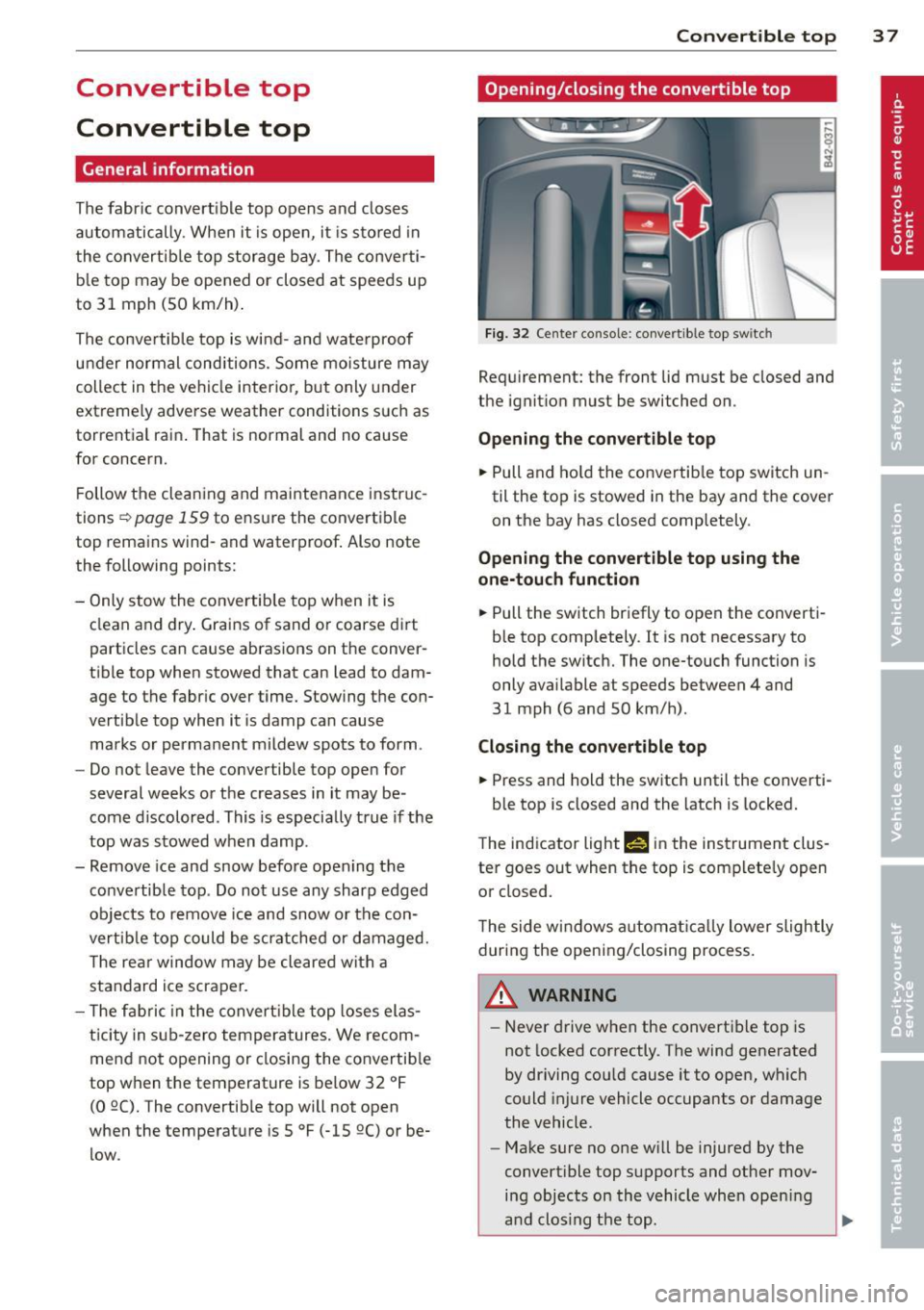 AUDI R8 SPYDER 2014 Owners Guide Convertible top
Convertible top
General information
The fabric convertible top opens and closes
automatically . When it is open, it is stored in
the convertible top storage bay. AUDI R8 SPYDER 2014 Owners Guide Convertible top
Convertible top
General information
The fabric convertible top opens and closes
automatically . When it is open, it is stored in
the convertible top storage bay.