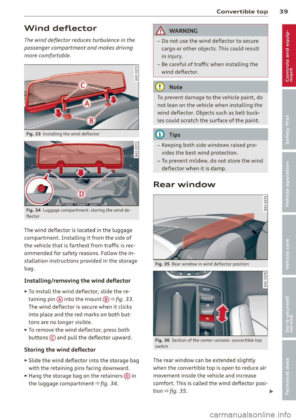 AUDI R8 SPYDER 2014 Service Manual Wind deflector
The wind deflector reduces turbulence in the
passenger compartment and makes driving
more comfortable.
Fig. 33 Install ing the wind deflector
Fig. 34 Luggag .e compar AUDI R8 SPYDER 2014 Service Manual Wind deflector
The wind deflector reduces turbulence in the
passenger compartment and makes driving
more comfortable.
Fig. 33 Install ing the wind deflector
Fig. 34 Luggag .e compar