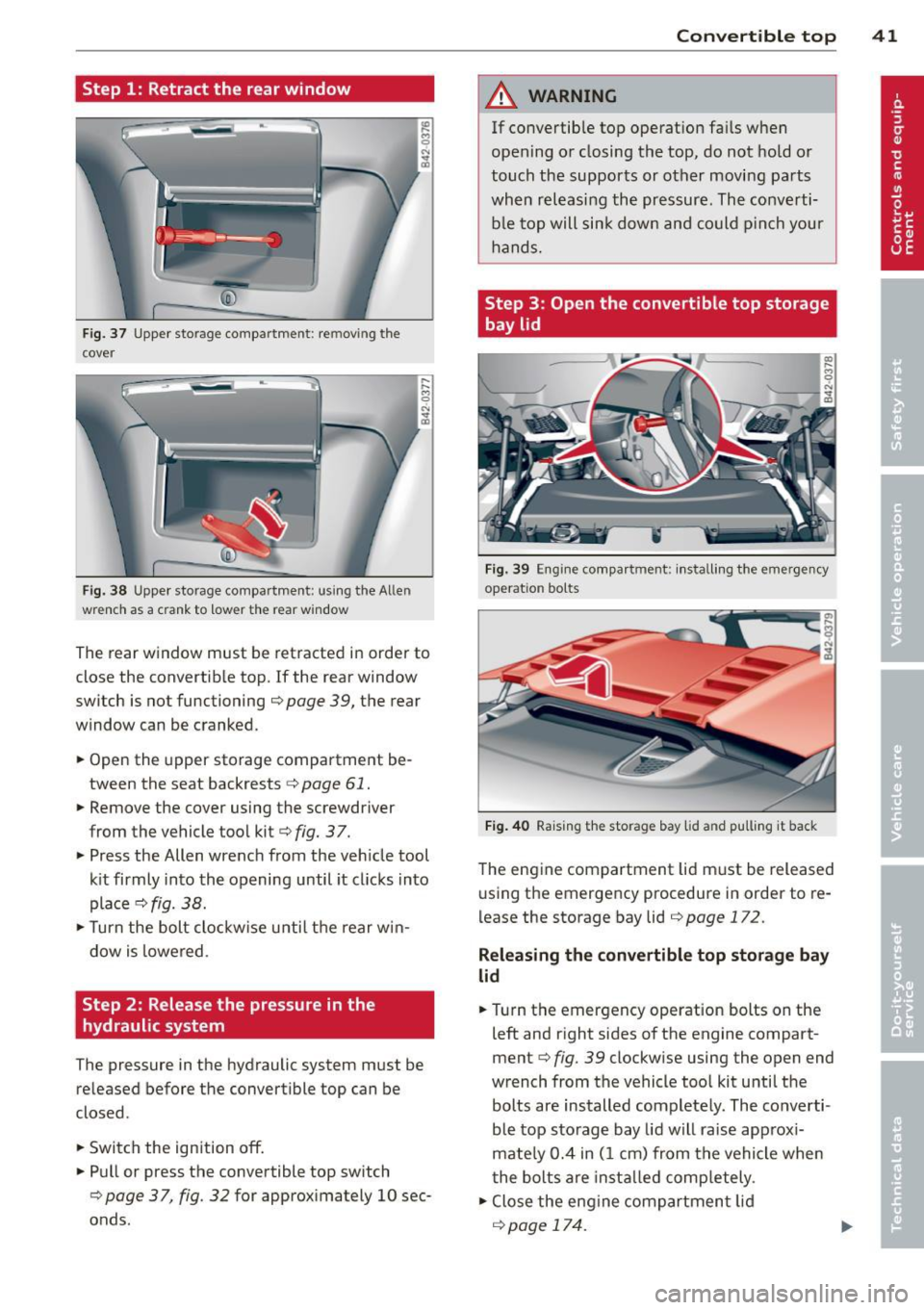 AUDI R8 SPYDER 2014 Service Manual Step 1: Retract the rear window
Fig. 37 Upper storage compartment: removing the
cover
Fig. 38 Upper storage compartment: using the Allen
wrenc h as a crank to lower the rear wi AUDI R8 SPYDER 2014 Service Manual Step 1: Retract the rear window
Fig. 37 Upper storage compartment: removing the
cover
Fig. 38 Upper storage compartment: using the Allen
wrenc h as a crank to lower the rear wi