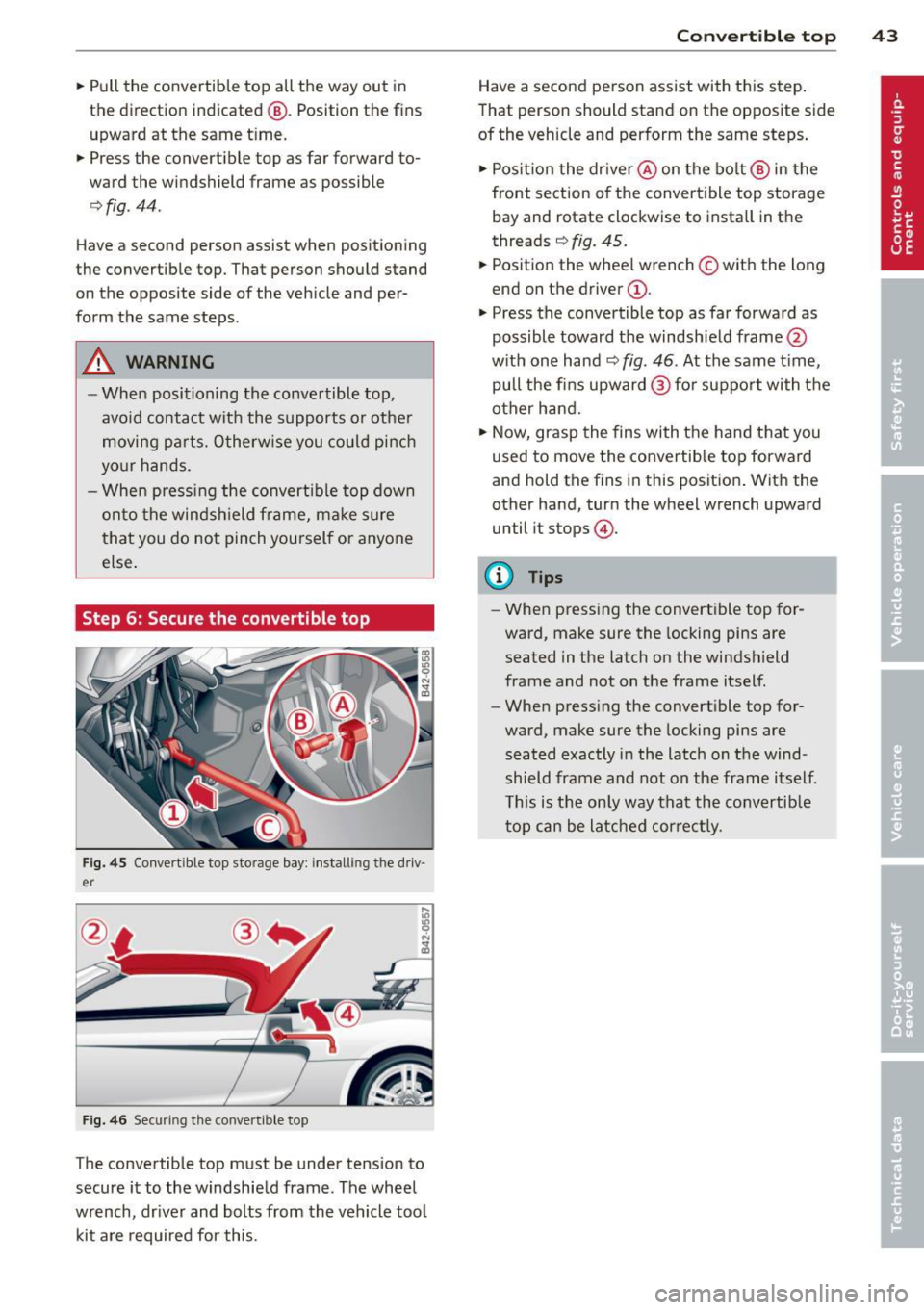 AUDI R8 SPYDER 2014 Service Manual .. Pull the convertible top all the way out in
the direction indicated @. Position the fins
upward at the same t ime.
.. Press the convertib le top as far forward to
ward AUDI R8 SPYDER 2014 Service Manual .. Pull the convertible top all the way out in
the direction indicated @. Position the fins
upward at the same t ime.
.. Press the convertib le top as far forward to
ward