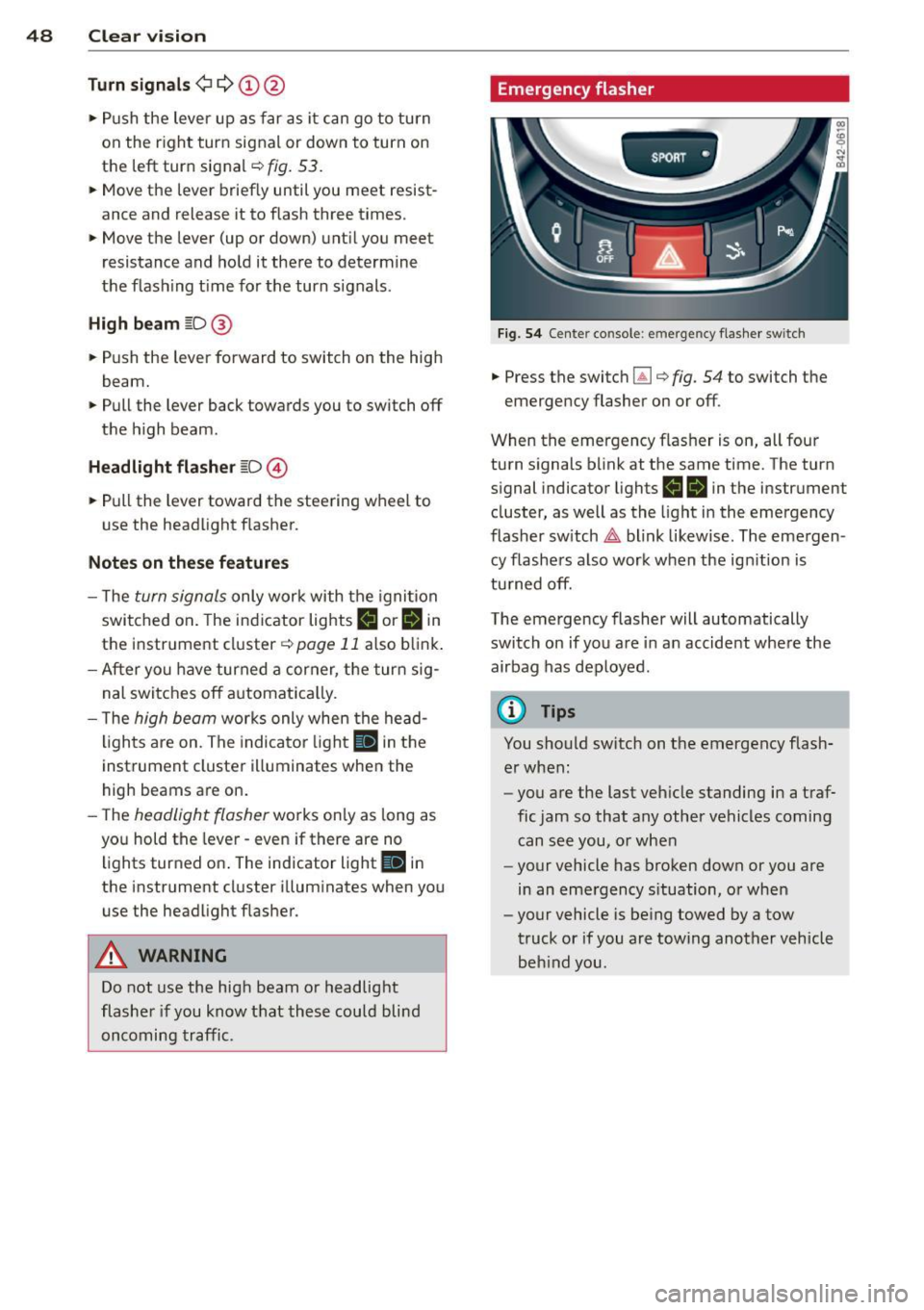 AUDI R8 SPYDER 2014 Service Manual 48 Clear vis ion
Turn sign als¢ Q (D@
.,. Push the lever up as far as it can go to turn
on the r ight turn signal or down to turn on
the left turn signal
c;, fig. 53 .
.,. Mov AUDI R8 SPYDER 2014 Service Manual 48 Clear vis ion
Turn sign als¢ Q (D@
.,. Push the lever up as far as it can go to turn
on the r ight turn signal or down to turn on
the left turn signal
c;, fig. 53 .
.,. Mov