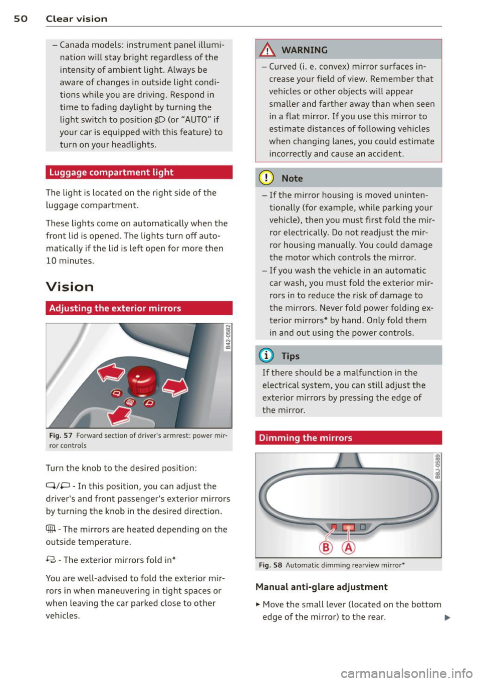 AUDI R8 SPYDER 2014 Workshop Manual 50 Clear vis ion
- Canada mode ls: instrument panel illumi
nation will stay bright regard less of the
i ntensity of amb ient light. Always be
aware of changes in outside ligh AUDI R8 SPYDER 2014 Workshop Manual 50 Clear vis ion
- Canada mode ls: instrument panel illumi
nation will stay bright regard less of the
i ntensity of amb ient light. Always be
aware of changes in outside ligh