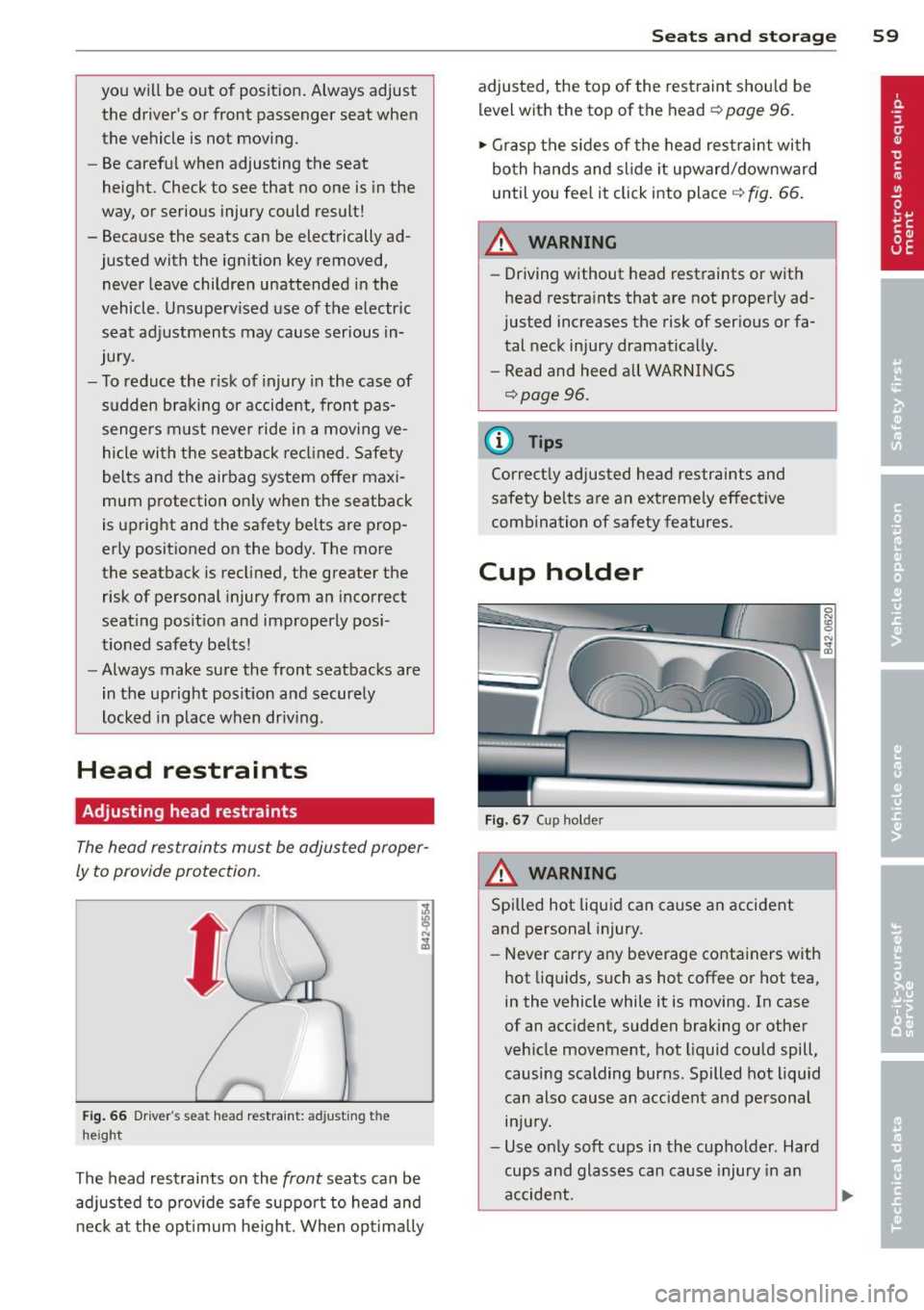 AUDI R8 SPYDER 2014 Repair Manual you will be out of position. Always adjust
the drivers or front passenger seat when
the vehicle is not moving.
- Be careful when adjusting the seat
height. Check to see that no o AUDI R8 SPYDER 2014 Repair Manual you will be out of position. Always adjust
the drivers or front passenger seat when
the vehicle is not moving.
- Be careful when adjusting the seat
height. Check to see that no o