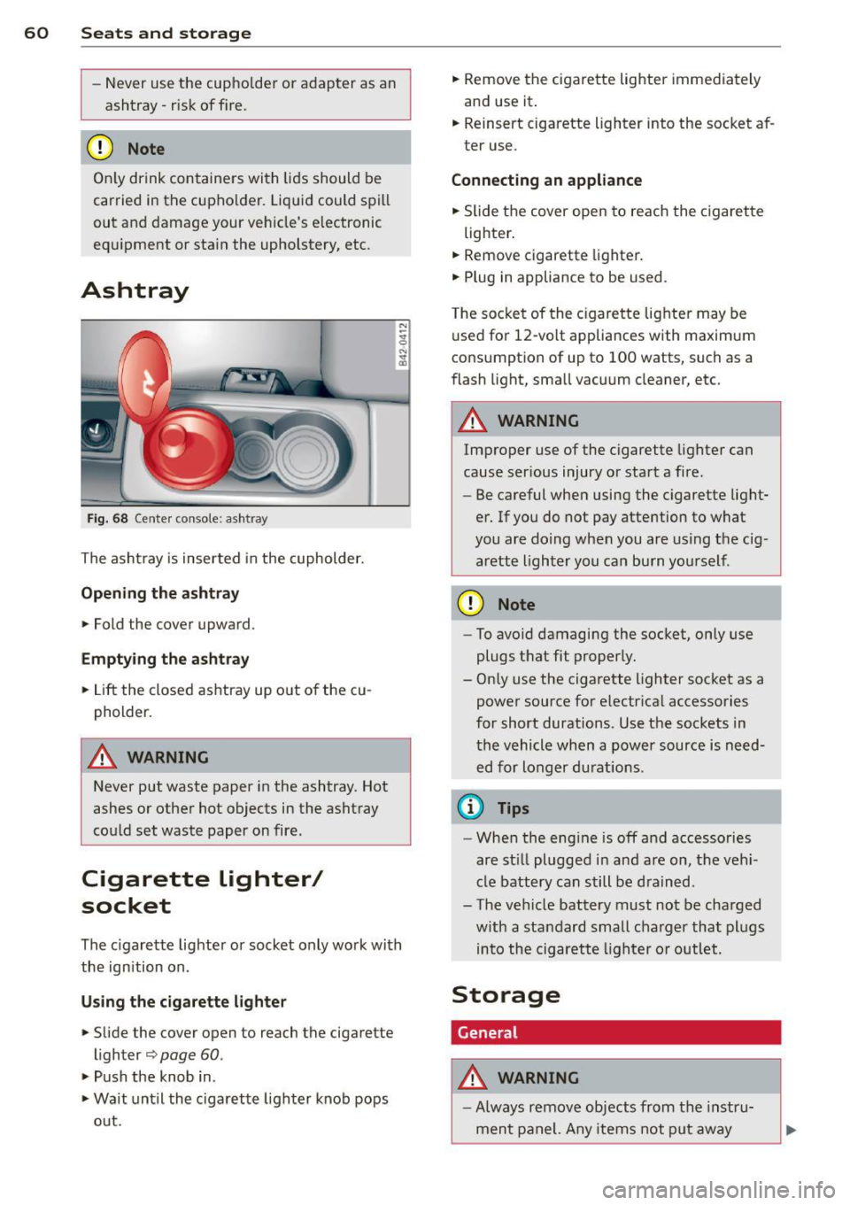 AUDI R8 SPYDER 2014 Repair Manual 60 Seats and st o rage
- Never use the cupho lder or adapter as an
ashtray- risk of f ire.
CD Note
On ly drink containe rs with lids should be
carried in the cupho lder. Liquid c AUDI R8 SPYDER 2014 Repair Manual 60 Seats and st o rage
- Never use the cupho lder or adapter as an
ashtray- risk of f ire.
CD Note
On ly drink containe rs with lids should be
carried in the cupho lder. Liquid c