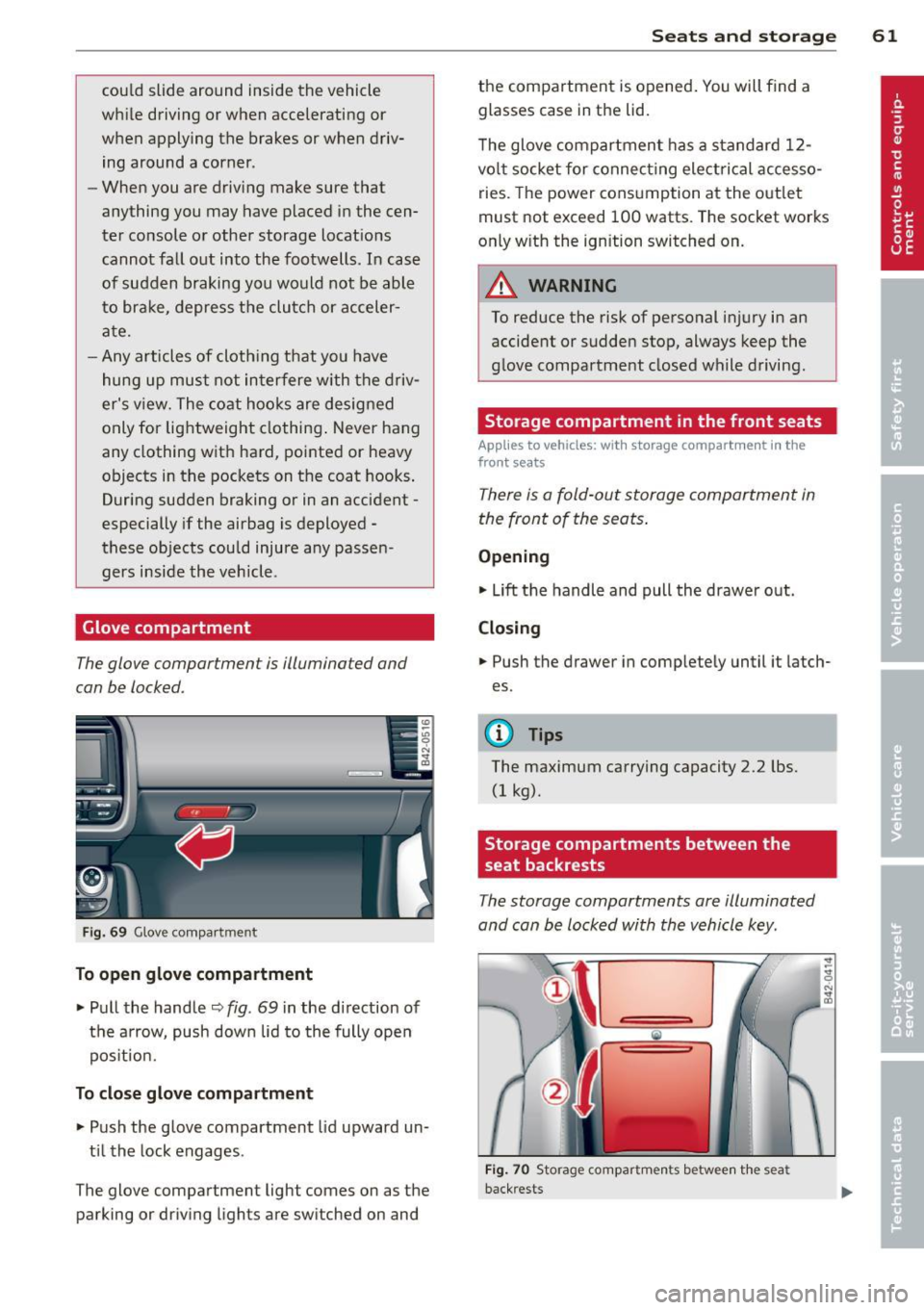AUDI R8 SPYDER 2014 Repair Manual could slide around inside the vehicle
wh ile driving or when accelerating or
when applying the brakes or when driv
ing around a corner .
- When you are driving make sure tha AUDI R8 SPYDER 2014 Repair Manual could slide around inside the vehicle
wh ile driving or when accelerating or
when applying the brakes or when driv
ing around a corner .
- When you are driving make sure tha