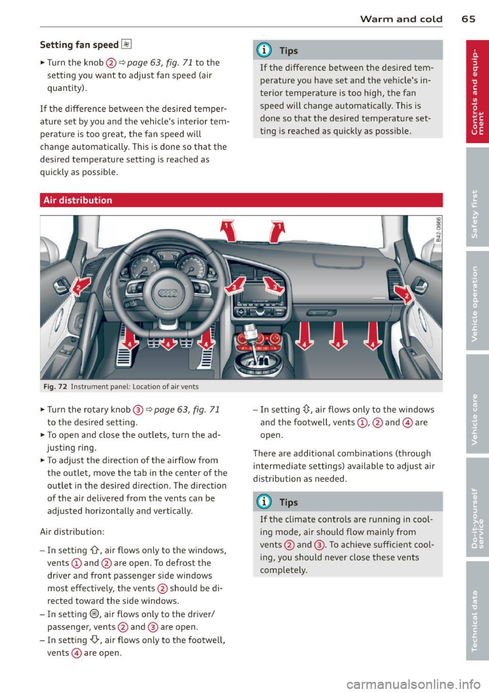 AUDI R8 SPYDER 2014 Repair Manual Setting  fan speed [!] 
• Turn the  knob@¢ page 63, fig. 71 to  the 
setting  you  want  to  adjust  fan  speed  (air 
quantity). 
I f the  d ifference  between  the  desired  temper­
ature  set  
