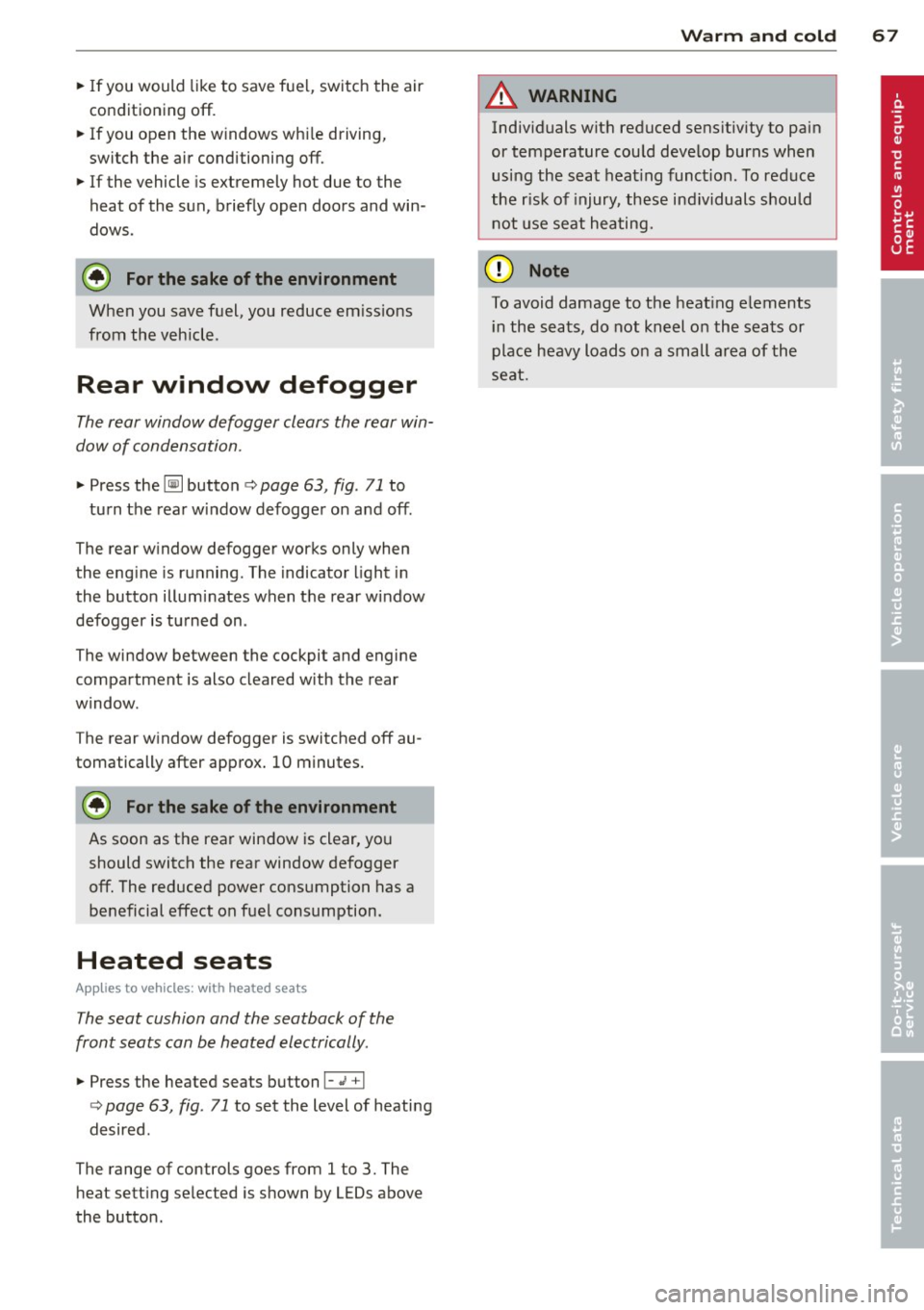 AUDI R8 SPYDER 2014 Repair Manual ~ If you would like to save fuel, switch the air
conditio ning off.
~ If you open the w indows wh ile driving,
switch the air conditioning off.
~ If the vehicle is extremely hot du AUDI R8 SPYDER 2014 Repair Manual ~ If you would like to save fuel, switch the air
conditio ning off.
~ If you open the w indows wh ile driving,
switch the air conditioning off.
~ If the vehicle is extremely hot du
