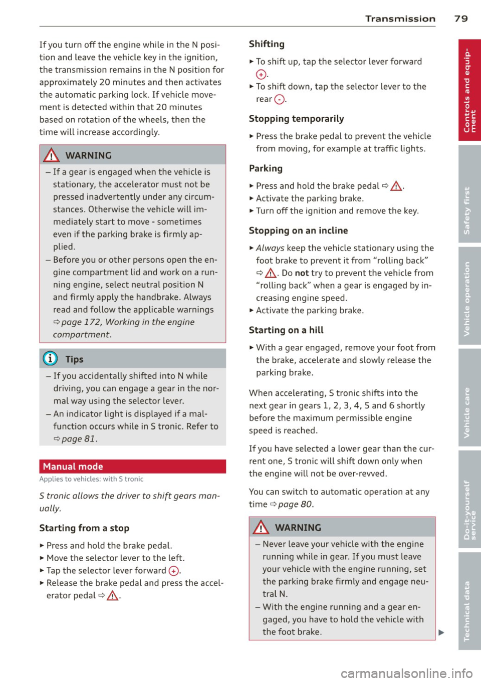AUDI R8 SPYDER 2014 Manual Online If you turn off the engine while in the N posi
ti on and leave the vehicle key in the ignition,
the transm ission remains in the N pos ition for
approximately 20 mi nutes an d th AUDI R8 SPYDER 2014 Manual Online If you turn off the engine while in the N posi
ti on and leave the vehicle key in the ignition,
the transm ission remains in the N pos ition for
approximately 20 mi nutes an d th