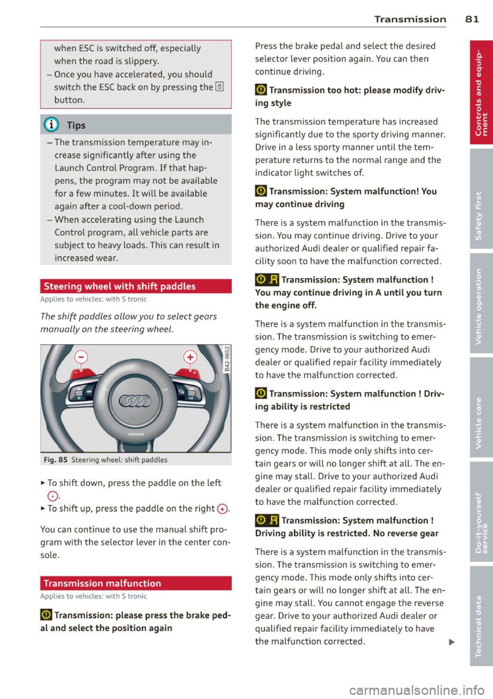 AUDI R8 SPYDER 2014 Manual Online when ESC is switched off, especially
when the road is slippery.
- Once you have accelerated, you should
switch the ESC back on by pressing the
[fil
button.
(D Tips
- The transmi AUDI R8 SPYDER 2014 Manual Online when ESC is switched off, especially
when the road is slippery.
- Once you have accelerated, you should
switch the ESC back on by pressing the
[fil
button.
(D Tips
- The transmi