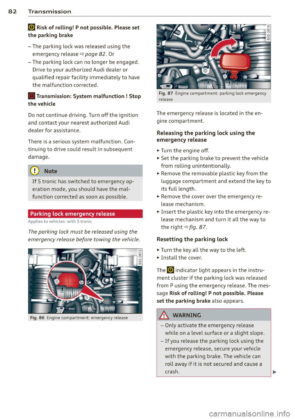 AUDI R8 SPYDER 2014 Manual Online 82  Transmission [O] Risk  of  rolling!  P not  possible. Plea se set 
the  parking  brake 
- T he  pa rking  lock was  released  using  the 
eme rgency  release 
r=;, page  82. Or 
- T he  pa rking  